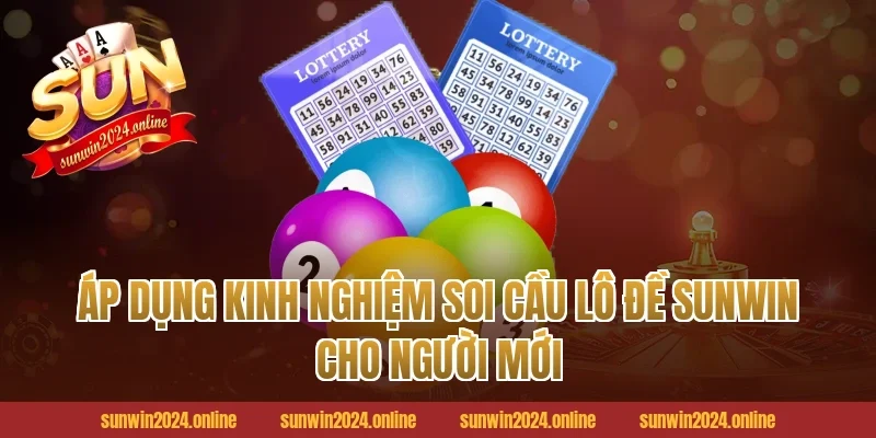 Áp dụng kinh nghiệm soi cầu lô đề Sunwin cho người mới