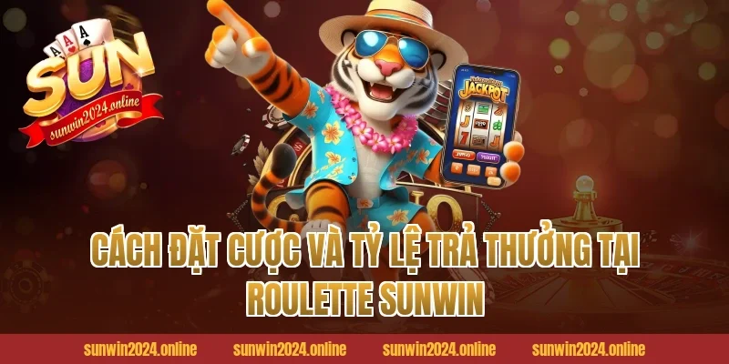Cách đặt cược và tỷ lệ trả thưởng tại Roulette Sunwin