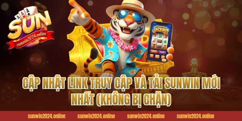 Cập nhật link truy cập và tải Sunwin mới nhất (Không bị chặn)