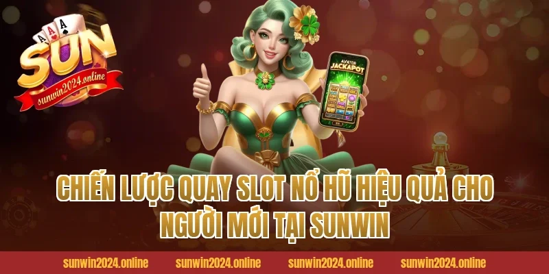 Chiến lược quay slot nổ hũ hiệu quả cho người mới tại Sunwin