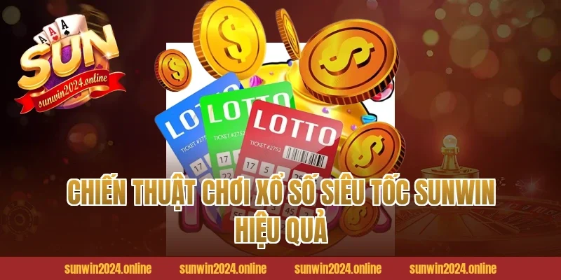 Chiến thuật chơi xổ số siêu tốc Sunwin hiệu quả