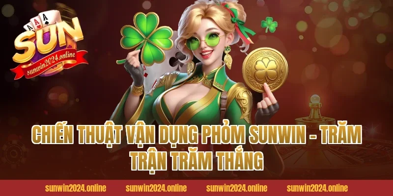 Chiến Thuật Vận Dụng Phỏm Sunwin - Trăm Trận Trăm Thắng