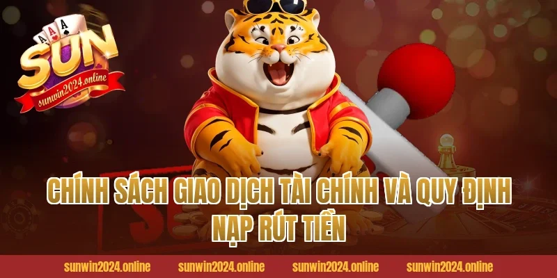 Chính Sách Giao Dịch Tài Chính Và Quy Định Nạp Rút Tiền
