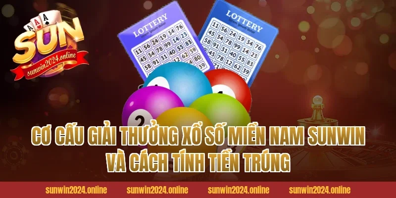 Cơ cấu giải thưởng Xổ số Miền Nam Sunwin và cách tính tiền trúng