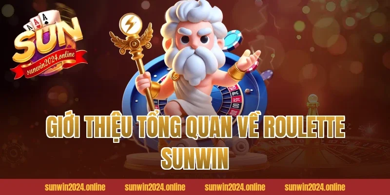 Giới thiệu tổng quan về Roulette Sunwin