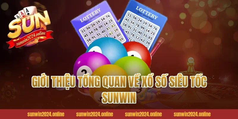 Giới thiệu tổng quan về xổ số siêu tốc Sunwin