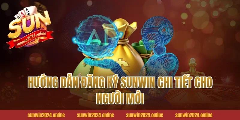 Hướng dẫn Đăng ký Sunwin chi tiết cho người mới