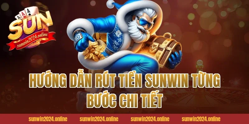 Hướng Dẫn Rút Tiền Sunwin Từng Bước Chi Tiết