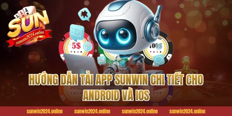 Hướng dẫn tải app Sunwin chi tiết cho Android và iOS
