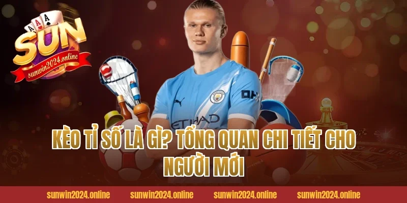 Kèo tỉ số là gì? Tổng quan chi tiết cho người mới