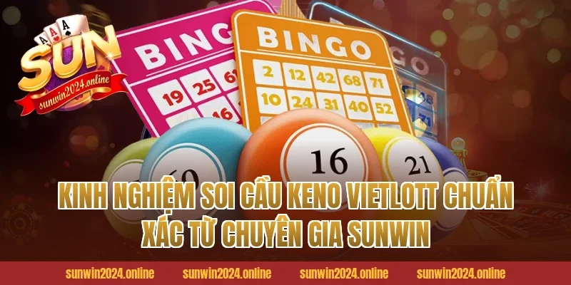 Kinh nghiệm soi cầu Keno Vietlott chuẩn xác từ chuyên gia Sunwin