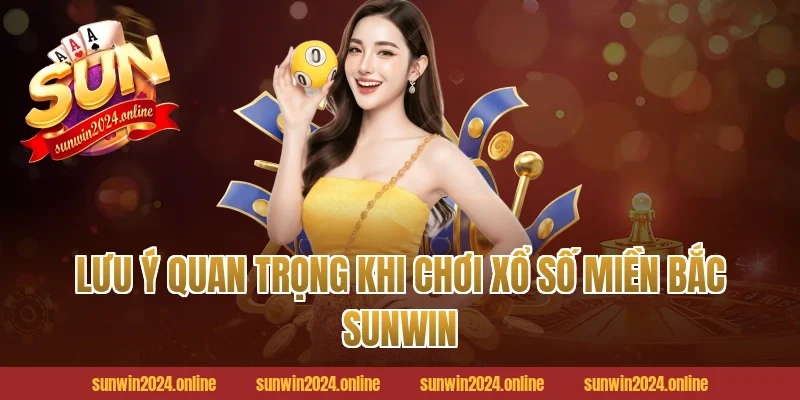 Lưu ý quan trọng khi chơi xổ số miền Bắc Sunwin