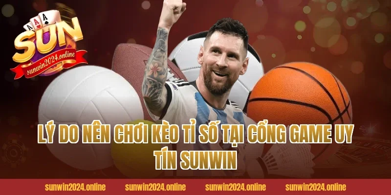 Lý do nên chơi Kèo tỉ số tại cổng game uy tín Sunwin