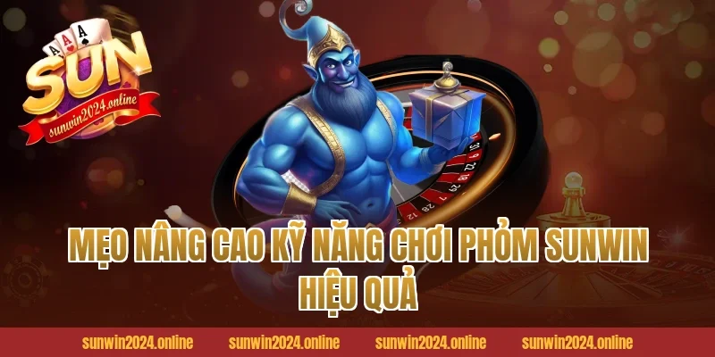 Mẹo Nâng Cao Kỹ Năng Chơi Phỏm Sunwin Hiệu Quả