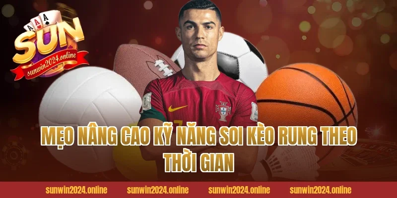 Mẹo Nâng Cao Kỹ Năng Soi Kèo Rung Theo Thời Gian