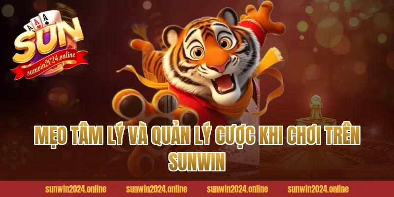 Mẹo Tâm Lý Và Quản Lý Cược Khi Chơi Trên Sunwin