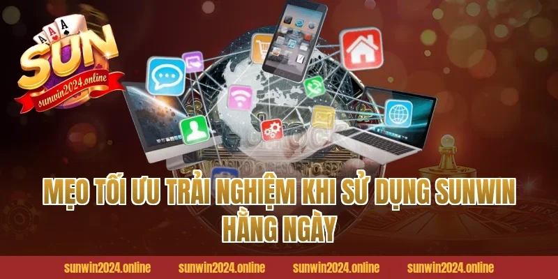 Mẹo Tối Ưu Trải Nghiệm Khi Sử Dụng Sunwin Hằng Ngày