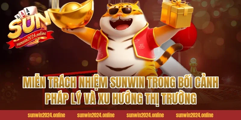 Miễn trách nhiệm sunwin trong bối cảnh pháp lý và xu hướng thị trường