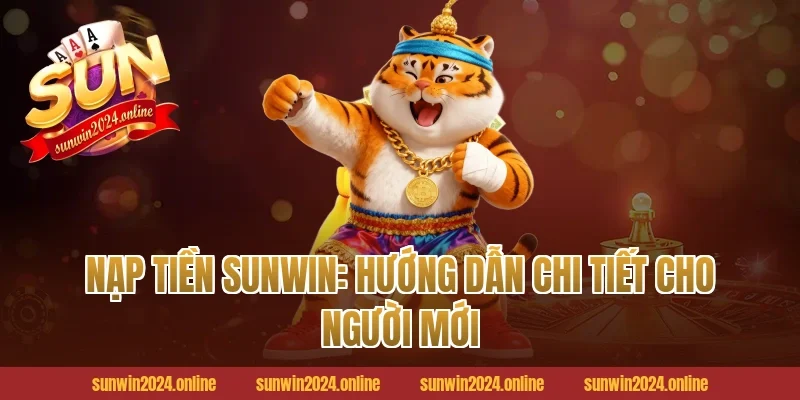 Nạp tiền Sunwin: hướng dẫn chi tiết cho người mới