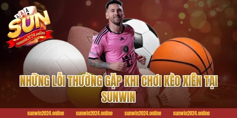 Những Lỗi Thường Gặp Khi Chơi Kèo Xiên Tại Sunwin