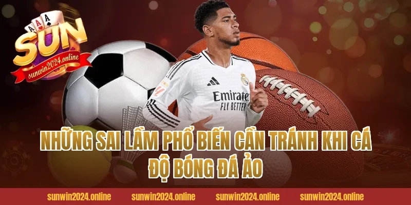 Những Sai Lầm Phổ Biến Cần Tránh Khi Cá Độ Bóng Đá Ảo