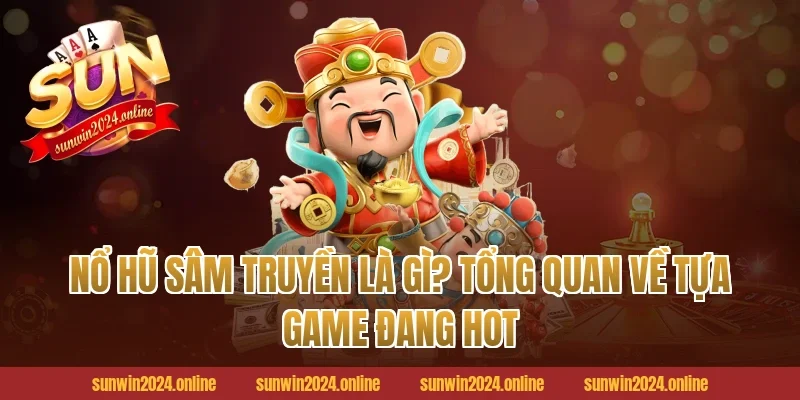 Nổ Hũ Sâm Truyền Là Gì? Tổng Quan Về Tựa Game Đang Hot