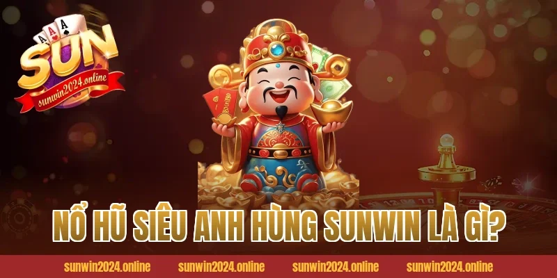 Nổ Hũ Siêu Anh Hùng Sunwin Là Gì?