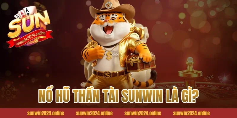 Nổ hũ thần tài Sunwin là gì?