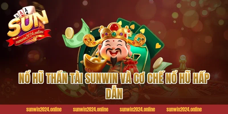 Nổ hũ thần tài Sunwin và cơ chế nổ hũ hấp dẫn