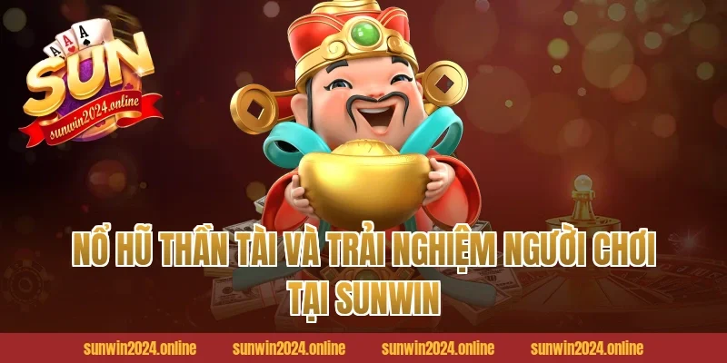 Nổ hũ thần tài và trải nghiệm người chơi tại Sunwin