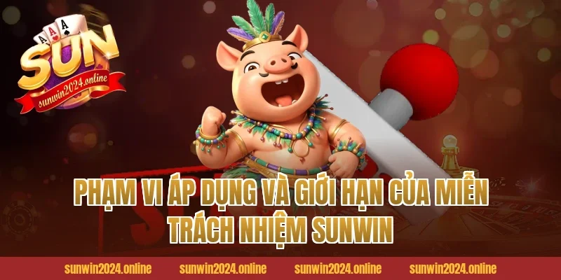 Phạm vi áp dụng và giới hạn của miễn trách nhiệm Sunwin