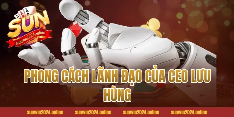 Phong cách lãnh đạo của CEO Lưu Hùng