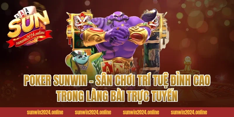 Poker Sunwin – Sân Chơi Trí Tuệ Đỉnh Cao Trong Làng Bài Trực Tuyến