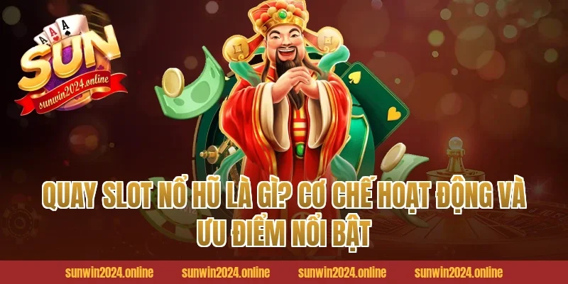 Quay slot nổ hũ là gì? Cơ chế hoạt động và ưu điểm nổi bật