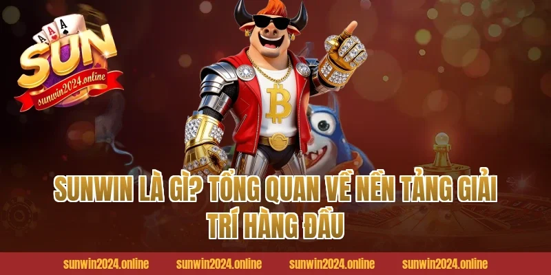 Sunwin Là Gì? Tổng Quan Về Nền Tảng Giải Trí Hàng Đầu
