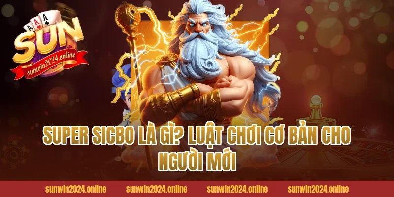 Super Sicbo là gì? Luật chơi cơ bản cho người mới
