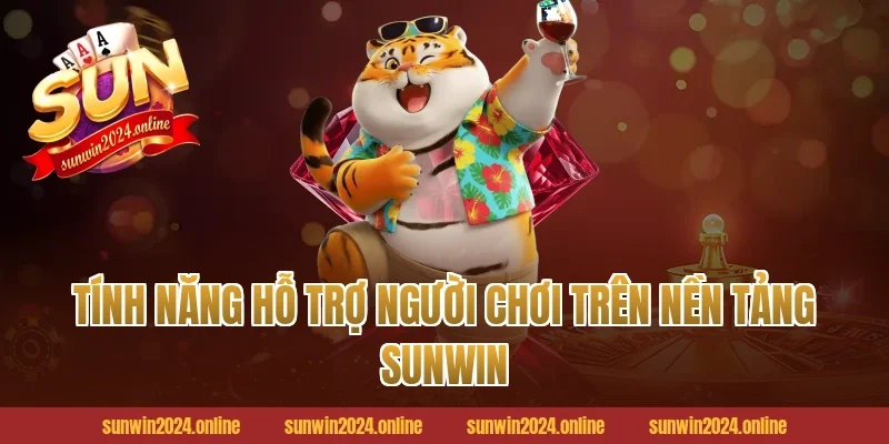 Tính Năng Hỗ Trợ Người Chơi Trên Nền Tảng Sunwin