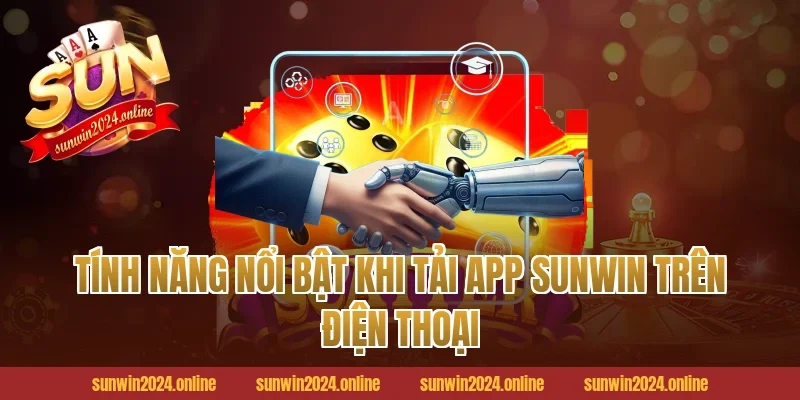 Tính năng nổi bật khi tải app Sunwin trên điện thoại