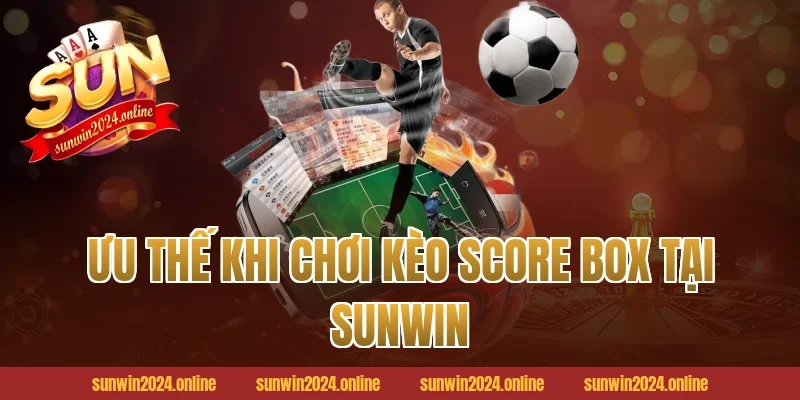 Ưu thế khi chơi kèo Score Box tại Sunwin