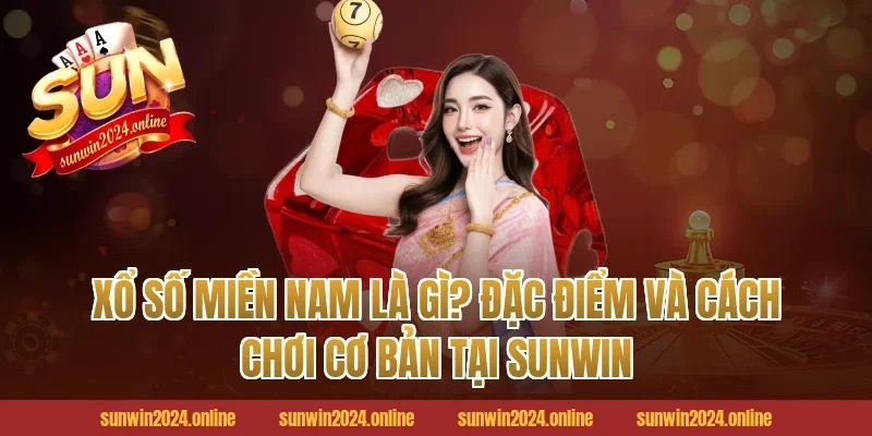 Xổ số Miền Nam là gì? Đặc điểm và cách chơi cơ bản tại Sunwin
